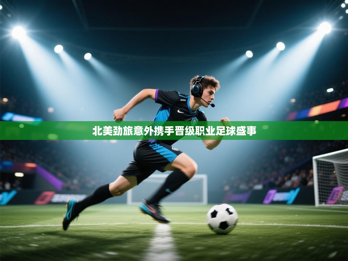 北美劲旅意外携手晋级职业足球盛事 第2张